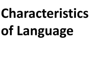 Characteristics
of Language
 