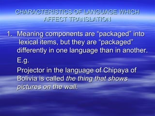 CHARACTERISTICS OF LANGUAGE WHICH AFFECT TRANSLATION ,[object Object],[object Object],[object Object]