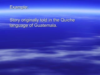 Example: Story originally told in the Quiche language of Guatemala. 