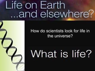 Images and activities adopted from NASA Astrobiology Institute  -  Life on earth …and elsewhere? How do scientists look for life in the universe? 
