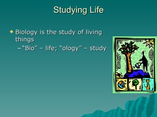 Studying Life

   Biology is the study of living
    things
     – “Bio” – life; “ology” – study
 