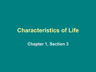 Characteristics of Life
Chapter 1, Section 3
 