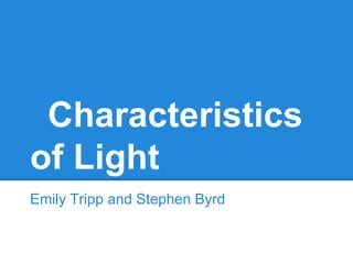 Characteristics
of Light
Emily Tripp and Stephen Byrd

 