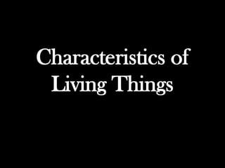 Characteristics of
 Living Things
 