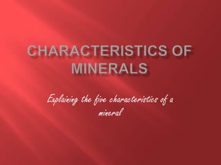 Explaining the five characteristics of a
mineral
 