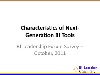 Characteristics of Next-
  Generation BI Tools
BI Leadership Forum Survey –
       October, 2011
 