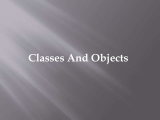 Classes And Objects
 