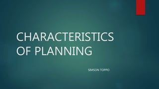 CHARACTERISTICS
OF PLANNING
SIMSON TOPPO
 