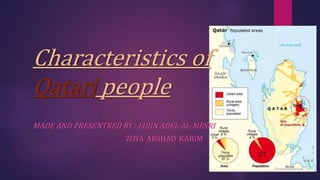 Characteristics of
Qatari people
MADE AND PRESENTRED BY : LUJIN ADEL AL-MESRI
ZOYA ARSHAD KARIM
 