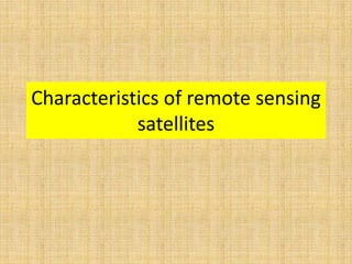 Characteristics of remote sensing
satellites
 