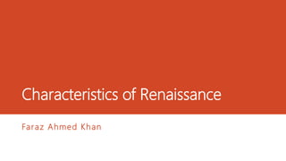 Characteristics of Renaissance
Faraz Ahmed Khan
 
