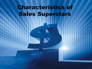 Characteristics of
Sales Superstars
 
