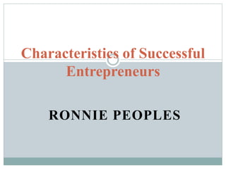 RONNIE PEOPLES
Characteristics of Successful
Entrepreneurs
 
