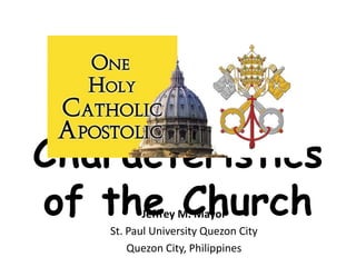 Characteristics
of the Church
           Jeffrey M. Mayor
    St. Paul University Quezon City
        Quezon City, Philippines
 
