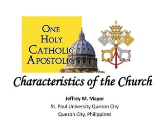 Characteristics of the Church
              Jeffrey M. Mayor
       St. Paul University Quezon City
           Quezon City, Philippines
 