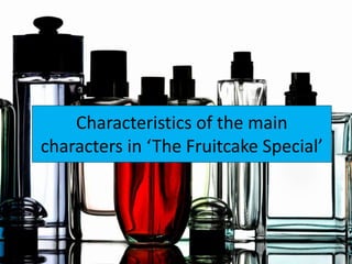 Characteristics of the main
characters in ‘The Fruitcake Special’
 