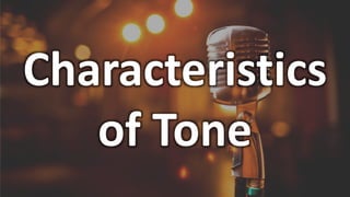 Characteristics
of Tone
 