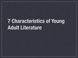 7 Characteristics of Young
Adult Literature
 