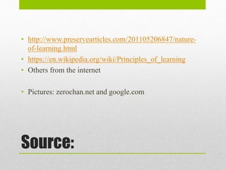 Source:
• http://www.preservearticles.com/201105206847/nature-
of-learning.html
• https://en.wikipedia.org/wiki/Principles_of_learning
• Others from the internet
• Pictures: zerochan.net and google.com
 