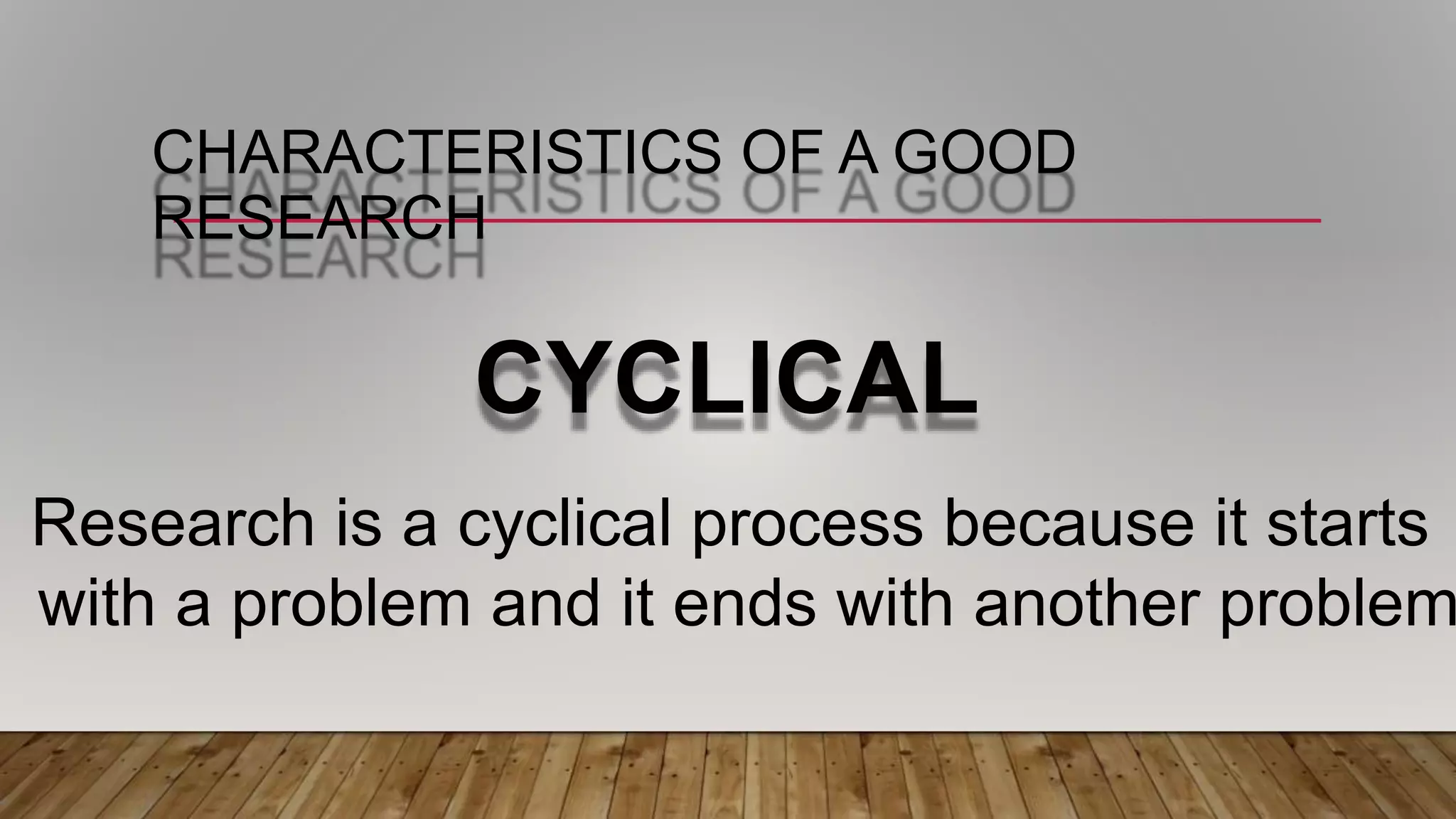 Cyclical Research Examples Characteristics, Processes and Ethics of Research.pptx