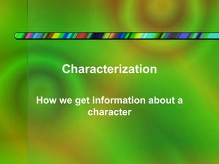 Characterization How we get information about a character 
