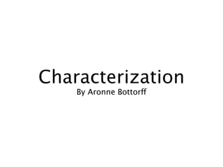 Characterization
    By Aronne Bottorff
 