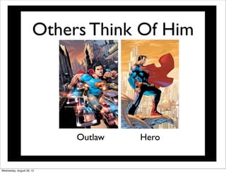 Others Think Of Him
Outlaw Hero
Wednesday, August 28, 13
 