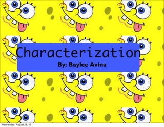 Characterization
By: Baylee Avina
Wednesday, August 28, 13
 