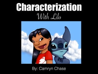 Characterization 
With Lilo 
! 
! 
! 
By: Camryn Chase 
 