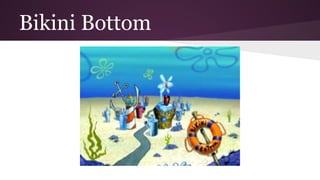 Bikini Bottom 
 