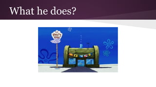 What he does? 
 