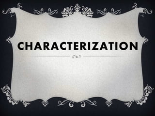 CHARACTERIZATION
 