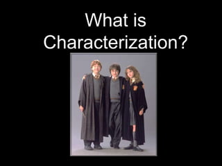 What is
Characterization?
