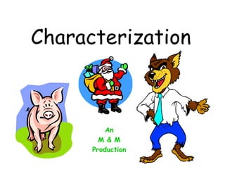 Characterization



          An
        M  M
      Production
 