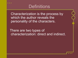 Definitions Characterization is the process by which the author reveals the personality of the characters.  There are two types of characterization: direct and indirect.  