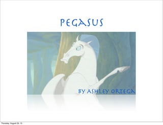Pegasus
By Ashley Ortega
Thursday, August 29, 13
 