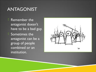 ANTAGONIST
 Remember the
antagonist doesn't
have to be a bad guy.
 Sometimes the
antagonist can be a
group of people
com...