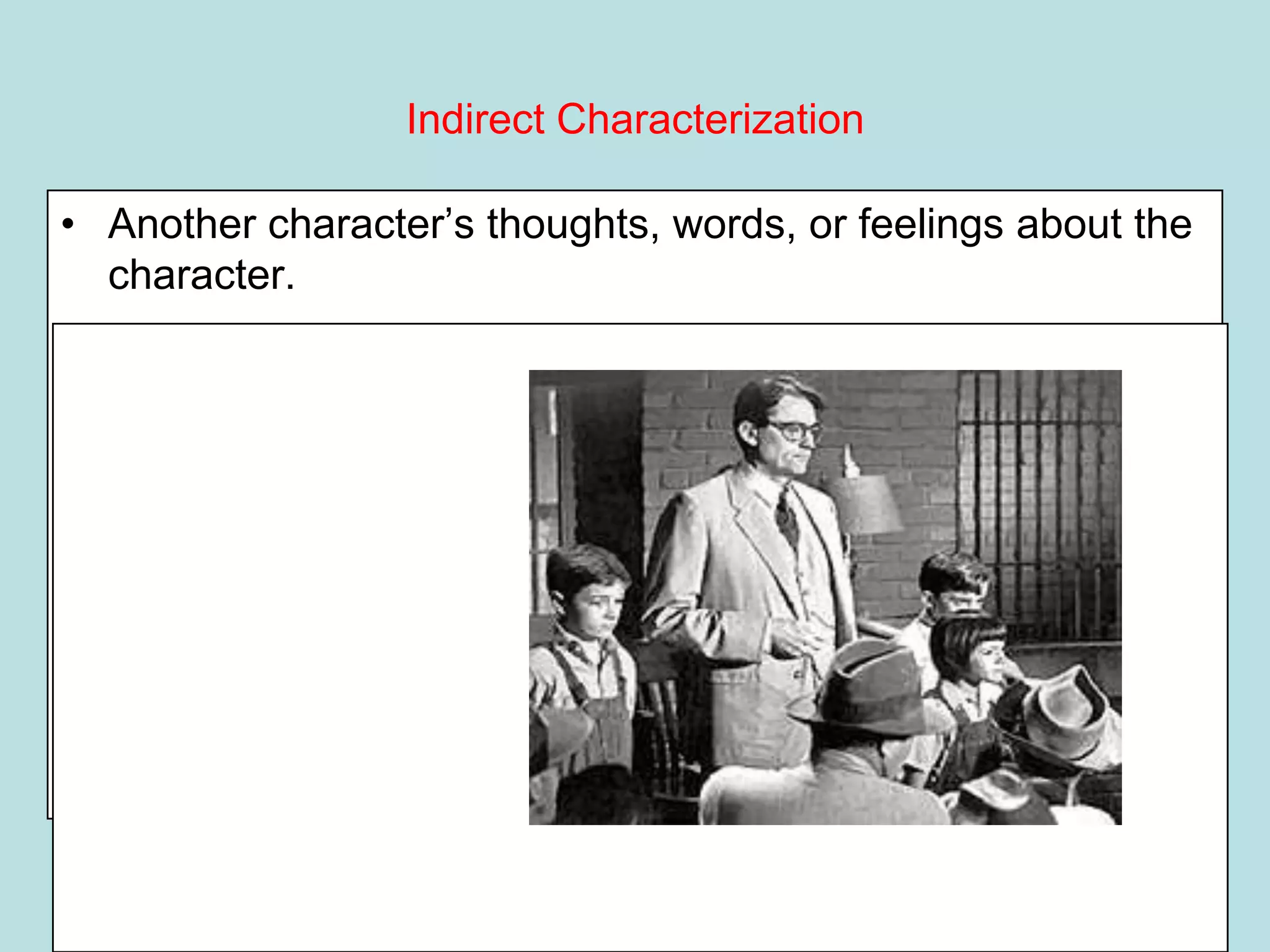 Indirect Characterization

• Another character’s thoughts, words, or feelings about the
  character.
 