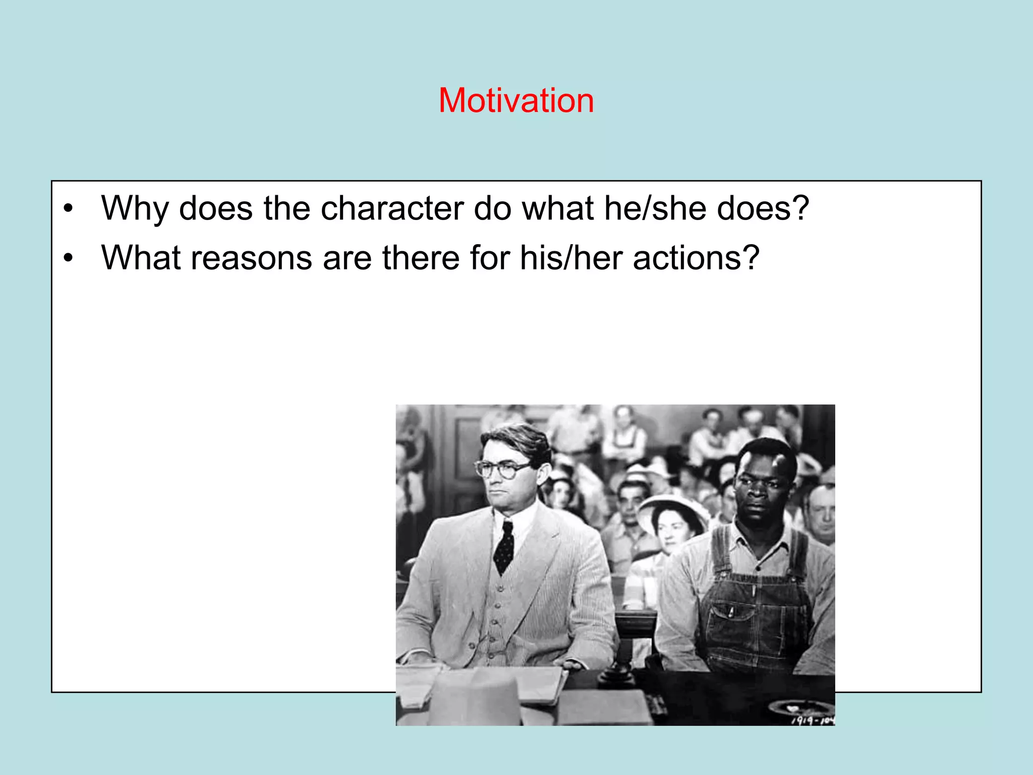 Motivation


• Why does the character do what he/she does?
• What reasons are there for his/her actions?
 