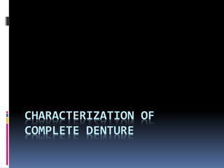 CHARACTERIZATION OF
COMPLETE DENTURE
 