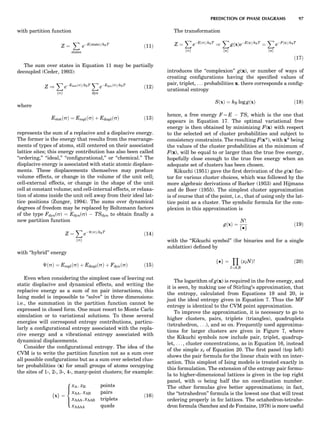 with partition function
Z ¼
X
states
eÀEðstateÞ=kBT
ð11Þ
The sum over states in Equation 11 may be partially
decoupled (Ceder, 1993):
Z )
X
fsg
eÀEstatðsÞ=kBT
X
dyn
eÀEdynðsÞ=kBT
ð12Þ
where
EstatðsÞ ¼ EreplðsÞ þ EdisplðsÞ ð13Þ
represents the sum of a replacive and a displacive energy.
The former is the energy that results from the rearrange-
ments of types of atoms, still centered on their associated
lattice sites; this energy contribution has also been called
‘‘ordering,’’ ‘‘ideal,’’ ‘‘conﬁgurational,’’ or ‘‘chemical.’’ The
displacive energy is associated with static atomic displace-
ments. These displacements themselves may produce
volume effects, or change in the volume of the unit cell;
cell-external effects, or change in the shape of the unit
cell at constant volume; and cell-internal effects, or relaxa-
tion of atoms inside the unit cell away from their ideal lat-
tice positions (Zunger, 1994). The sums over dynamical
degrees of freedom may be replaced by Boltzmann factors
of the type Fdyn(s) ¼ Edyn(s) À TSdyn to obtain ﬁnally a
new partition function
Z ¼
X
fsg
eÀÉðsÞ=kBT
ð14Þ
with ‘‘hybrid’’ energy
ÉðsÞ ¼ EreplðsÞ þ EdisplðsÞ þ FdynðsÞ ð15Þ
Even when considering the simplest case of leaving out
static displacive and dynamical effects, and writing the
replacive energy as a sum of nn pair interactions, this
Ising model is impossible to ‘‘solve’’ in three dimensions:
i.e., the summation in the partition function cannot be
expressed in closed form. One must resort to Monte Carlo
simulation or to variational solutions. To these several
energies will correspond entropy contributions, particu-
larly a conﬁgurational entropy associated with the repla-
cive energy and a vibrational entropy associated with
dynamical displacements.
Consider the conﬁgurational entropy. The idea of the
CVM is to write the partition function not as a sum over
all possible conﬁgurations but as a sum over selected clus-
ter probabilities (x) for small groups of atoms occupying
the sites of 1-, 2-, 3-, 4-, many-point clusters; for example:
fxg ¼
xA; xB points
xAA; xAB pairs
xAAA; xAAB triplets
xAAAA quads
8

:
ð16Þ
The transformation
Z ¼
X
fsg
eÀEðsÞ=kBT
)
X
fxg
gðxÞeÀEðxÞ=kBT
¼
X
fxg
eÀFðxÞ=kBT
ð17Þ
introduces the ‘‘complexion’’ g(x), or number of ways of
creating conﬁgurations having the speciﬁed values of
pair, triplet, . . . probabilities x. there corresponds a conﬁg-
urational entropy
SðxÞ ¼ kB log gðxÞ ð18Þ
hence, a free energy F ¼ E À TS, which is the one that
appears in Equation 17. The optimal variational free
energy is then obtained by minimizing F(x) with respect
to the selected set of cluster probabilities and subject to
consistency constraints. The resulting F(x*), with x* being
the values of the cluster probabilities at the minimum of
F(x), will be equal to or larger than the true free energy,
hopefully close enough to the true free energy when an
adequate set of clusters has been chosen.
Kikuchi (1951) gave the ﬁrst derivation of the g(x) fac-
tor for various cluster choices, which was followed by the
more algebraic derivations of Barker (1953) and Hijmans
and de Boer (1955). The simplest cluster approximation
is of course that of the point, i.e., that of using only the lat-
tice point as a cluster. The symbolic formula for the com-
plexion in this approximation is
gðxÞ ¼
N!
fg
ð19Þ
with the ‘‘Kikuchi symbol’’ (for binaries and for a single
sublattice) deﬁned by
fg ¼
Y
I¼A;B
ðxINÞ! ð20Þ
The logarithm of g(x) is required in the free energy, and
it is seen, by making use of Stirling’s approximation, that
the entropy, calculated from Equations 19 and 20, is
just the ideal entropy given in Equation 7. Thus the MF
entropy is identical to the CVM point approximation.
To improve the approximation, it is necessary to go to
higher clusters, pairs, triplets (triangles), quadruplets
(tetrahedron, . . .), and so on. Frequently used approxima-
tions for larger clusters are given in Figure 7, where
the Kikuchi symbols now include pair, triplet, quadrup-
let, . . . , cluster concentrations, as in Equation 16, instead
of the simple xI of Equation 20. The ﬁrst panel (top left)
shows the pair formula for the linear chain with nn inter-
action. This simplest of Ising models is treated exactly in
this formulation. The extension of the entropy pair formu-
la to higher-dimensional lattices is given in the top right
panel, with o being half the nn coordination number.
The other formulas give better approximations; in fact,
the ‘‘tetrahedron’’ formula is the lowest one that will treat
ordering properly in fcc lattices. The octahedron-tetrahe-
dron formula (Sanchez and de Fontaine, 1978) is more useful
PREDICTION OF PHASE DIAGRAMS 97
 