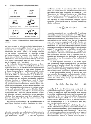 and more accurate for ordering on the fcc lattice because it
contains next-nearest-neighbor (nnn) pairs, which are
important when considering associated effective pair
interactions (see below). Today, CVM entropy formulas
can be derived ‘‘automatically’’ for arbitrary lattices
and cluster schemes by computer codes based on group
theory considerations. The choice of the proper cluster
scheme to use is not a simple matter, although there now
exist heuristic methods for selecting ‘‘good’’ clusters (Vul
and de Fontaine, 1993; Finel, 1994).
The realization that conﬁgurational entropy in disor-
dered systems was really a many-body thermodynamic
expression led to the introduction of cluster probabilities
in free energy functionals. In turn, cluster variables led
to the development of a very useful cluster algebra, to be
described very brieﬂy here [see the original article (San-
chez et al., 1984) or various reviews (e.g., de Fontaine,
1994) for more details]. The basic idea was to develop com-
plete orthonormal sets of cluster functions for expanding
arbitrary functions of conﬁgurations, a sort of Fourier
expansion for disordered systems. For simplicity, only bin-
ary systems will be considered here, without explicit con-
sideration of sublattices. As will become apparent, the
cluster algebra applied to the replacive (or conﬁgurational)
energy leads quite naturally to a precise deﬁnition of effec-
tive cluster interactions, similar to the phenomenological
w parameters of MF equations 8 and 9. With such a rigor-
ous deﬁnition available, it will be in principle possible to
calculate those parameters from ‘‘ﬁrst principles,’’ i.e.,
from the knowledge of only the atomic numbers of
the constituents.
Any function of conﬁguration f (r) can be expanded in a
set of cluster functions as follows (Sanchez et al., 1984):
fðsÞ ¼
X
a
FaÈaðsÞ ð21Þ
where the summation is over all clusters of lattice points (a
designating a cluster of na points of a certain geometrical
type: tetrahedron, square, . . .), Fa are the expansion
coefﬁcients, and the Èa are suitably deﬁned cluster func-
tions. The cluster functions may be chosen in an inﬁnity
of ways but must form a complete set (Asta et al., 1991;
Wolverton et al., 1991a; de Fontaine et al., 1994). In the
binary case, the cluster functions may be chosen as pro-
ducts of s variables (¼ Æ1) over the cluster sites. The
sets may even be chosen orthonormal, in which case the
expansion (Equation 21) may be ‘‘inverted’’ to yield the
cluster coefﬁcients
Fa ¼ r0
X
s
fðsÞÈaðsÞ  hÈa; fi ð22Þ
where the summation is now over all possible 2N
conﬁgura-
tions and r0 is a suitable normalization factor. More gener-
al formulations have been given recently (Sanchez, 1993),
but these simple formulas, Equations 21 and 22, will suf-
ﬁce to illustrate the method. Note that the formalism is
exact and moreover computationally useful if series con-
vergence is sufﬁciently rapid. In turn, this means that
the burden and difﬁculty of treating disordered systems
can now be carried by the determination of the cluster coef-
ﬁcients Fa . An analogy may be useful here: in solving lin-
ear partial differential equations, for example, one
generally does not ‘‘solve’’ directly for the unknown func-
tion; one instead describes it by its representation in a
complete set of functions, and the burden of the work is
then carried by the determination of the coefﬁcients of
the expansion.
The most important application of the cluster expan-
sion formalism is surely the calculation of the conﬁgura-
tional energy of an alloy, though the technique can also
be used to obtain such thermodynamic quantities as molar
volume, vibrational entropy, and elastic moduli as a func-
tion of conﬁguration. In particular, application of Equation
21 to the conﬁgurational energy E provides an exact
expression for the expansion coefﬁcients, called effective
cluster interactions, or ECIs, Va . In the case of pair inter-
actions (for lattice sites p and q, say), the effective pair
interaction is given by
Vpq ¼ 1
4 ð EAA þ EBB À EAB À EBAÞ ð23Þ
where EIJ (I, J ¼ A or B) is the average energy of all con-
ﬁgurations having atom of type I at site p and of type J at
q. Hence, it is seen that the Va parameters, those required
by the Ising model thermodynamics, are by no means ‘‘pair
potentials,’’ as they were often referred to in the past, but
differences of energies, which can in fact be calculated.
Generalizations of Equation 23 can be obtained for multi-
plet interactions such as Vpqr as a function of AAA, AAB,
etc., average energies, and so on.
How, then, does one go about calculating the pair or
cluster interactions in practice? One method makes use
of the orthogonality property explicitly by calculating the
average energies appearing in Equation 23. To be sure, not
all possible conﬁgurations r are summed over, as required
by Equation 22, but a sampling is taken of, say, a few tens
of conﬁgurations selected at random around a given IJ
Figure 7. Various CVM approximations in the symbolic Kikuchi
notation.
98 COMPUTATION AND THEORETICAL METHODS
 