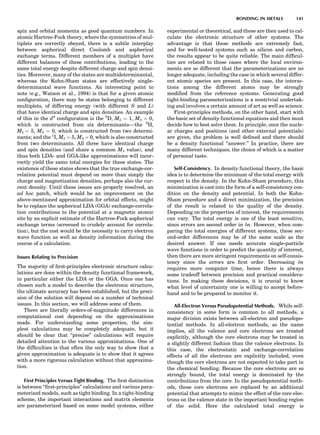spin and orbital momenta as good quantum numbers. In
atomic Hartree-Fock theory, where the symmetries of mul-
tiplets are correctly obeyed, there is a subtle interplay
between aspherical direct Coulomb and aspherical
exchange terms. Different members of a multiplet have
different balances of these contributions, leading to the
same total energy despite different charge and spin densi-
ties. Moreover, many of the states are multideterminantal,
whereas the Kohn-Sham states are effectively single-
determinantal wave functions. An interesting point to
note (e.g., Watson et al., 1994) is that for a given atomic
conﬁguration, there may be states belonging to different
multiplets, of differing energy (with different S and L)
that have identical charge and spin densities. An example
of this in the d4
conﬁguration is the 5
D, ML ¼ 1, MS ¼ 0,
which is constructed from six determinants—the 3
H,
ML ¼ 5, MS ¼ 0, which is constructed from two determi-
nants; and the 1
I, ML ¼ 5, MS ¼ 0, which is also constructed
from two determinants. All three have identical charge
and spin densities (and share a common MS value), and
thus both LDA- and GGA-like approximations will incor-
rectly yield the same total energies for these states. The
existence of these states shows that the true exchange-cor-
relation potential must depend on more than simply the
charge and magnetization densities, perhaps also the cur-
rent density. Until these issues are properly resolved, an
ad hoc patch, which would be an improvement on the
above-mentioned approximation for orbital effects, might
be to replace the aspherical LDA (GGA) exchange-correla-
tion contributions to the potential at a magnetic atomic
site by an explicit estimate of the Hartree-Fock aspherical
exchange terms (screened to crudely account for correla-
tion), but the cost would be the necessity to carry electron
wave function as well as density information during the
course of a calculation.
Issues Relating to Precision
The majority of ﬁrst-principles electronic structure calcu-
lations are done within the density functional framework,
in particular either the LDA or the GGA. Once one has
chosen such a model to describe the electronic structure,
the ultimate accuracy has been established, but the preci-
sion of the solution will depend on a number of technical
issues. In this section, we will address some of them.
There are literally orders-of-magnitude differences in
computational cost depending on the approximations
made. For understanding some properties, the sim-
plest calculations may be completely adequate, but it
should be clear that ‘‘precise’’ calculations will require
detailed attention to the various approximations. One of
the difﬁculties is that often the only way to show that a
given approximation is adequate is to show that it agrees
with a more rigorous calculation without that approxima-
tion.
First Principles Versus Tight Binding. The ﬁrst distinction
is between ‘‘ﬁrst-principles’’ calculations and various para-
meterized models, such as tight binding. In a tight-binding
scheme, the important interactions and matrix elements
are parameterized based on some model systems, either
experimental or theoretical, and these are then used to cal-
culate the electronic structure of other systems. The
advantage is that these methods are extremely fast,
and for well-tested systems such as silicon and carbon,
the results appear to be quite reliable. The main difﬁcul-
ties are related to those cases where the local environ-
ments are so different that the parameterizations are no
longer adequate, including the case in which several differ-
ent atomic species are present. In this case, the interac-
tions among the different atoms may be strongly
modiﬁed from the reference systems. Generating good
tight-binding parameterizations is a nontrivial undertak-
ing and involves a certain amount of art as well as science.
First-principles methods, on the other hand, start with
the basic set of density functional equations and then must
decide how to best solve them. In principle, once the nucle-
ar charges and positions (and other external potentials)
are given, the problem is well deﬁned and there should
be a density functional ‘‘answer.’’ In practice, there are
many different techniques, the choice of which is a matter
of personal taste.
Self-Consistency. In density functional theory, the basic
idea is to determine the minimum of the total energy with
respect to the density. In the Kohn-Sham procedure, this
minimization is cast into the form of a self-consistency con-
dition on the density and potential. In both the Kohn-
Sham procedure and a direct minimization, the precision
of the result is related to the quality of the density.
Depending on the properties of interest, the requirements
can vary. The total energy is one of the least sensitive,
since errors are second order in dn. However, when com-
paring the total energies of different systems, these sec-
ond-order differences may be of the same scale as the
desired answer. If one needs accurate single-particle
wave functions in order to predict the quantity of interest,
then there are more stringent requirements on self-consis-
tency since the errors are ﬁrst order. Decreasing dn
requires more computer time, hence there is always
some tradeoff between precision and practical considera-
tions. In making these decisions, it is crucial to know
what level of uncertainty one is willing to accept before-
hand and to be prepared to monitor it.
All-Electron Versus Pseudopotential Methods. While self-
consistency in some form is common to all methods, a
major division exists between all-electron and pseudopo-
tential methods. In all-electron methods, as the name
implies, all the valence and core electrons are treated
explicitly, although the core electrons may be treated in
a slightly different fashion than the valence electrons. In
this case, the electrostatic and exchange-correlation
effects of all the electrons are explicitly included, even
though the core electrons are not expected to take part in
the chemical bonding. Because the core electrons are so
strongly bound, the total energy is dominated by the
contributions from the core. In the pseudopotential meth-
ods, these core electrons are replaced by an additional
potential that attempts to mimic the effect of the core elec-
trons on the valence state in the important bonding region
of the solid. Here the calculated total energy is
BONDING IN METALS 141
 