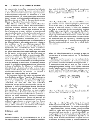 the concentration of one of the components has to be cho-
sen as a dependent variable. This choice is arbitrary, but it
is often convenient to choose one of the major components
as the dependent component and sometimes it is even
necessary to change the choice of dependent component.
Then, a new set of diffusion coefﬁcients have to be calcu-
lated from the old set. This is discussed in the section
Change of Dependent Concentration Variable.
The diffusion coefﬁcients, often called diffusivities,
express the linear relation between diffusive ﬂux and con-
centration gradients. However, from a strict thermody-
namic point of view, concentration gradients are not
forces because real forces are gradients of some potential,
e.g., electrical potential or chemical potential, and concen-
tration is not a true potential. The kinetic coefﬁcients
relating ﬂux to gradients in chemical potential are called
mobilities. In a system with n components, n(n À 1) diffu-
sion coefﬁcients are needed to give a full representation of
the diffusion behavior whereas there are only n indepen-
dent mobilities, one for each diffusing component. This
means that the diffusivities are not independent, and
experimental data should thus be stored as mobilities
rather than as diffusivities. For binary systems it does
not matter whether diffusivities or mobilities are stored,
but for ternary systems there are six diffusivities and
only three mobilities. For higher-order systems the differ-
ence becomes larger, and in practice it is impossible to con-
struct a database based on experimentally measured
diffusivities. A database should thus be based upon mobi-
lities and a method to calculate the diffusivities whenever
needed. A method to represent experimental information
in terms of mobilities for diffusion in multicomponent
interstitial and substitutional metallic systems is pre-
sented, and the temperature and concentration depen-
dences of the mobilities are discussed. The inﬂuence of
magnetic and chemical order will be discussed.
In this unit we shall not discuss the mathematical solu-
tion of diffusion problems. There is a rich literature on
analytical solutions of heat ﬂow and diffusion problems;
see, e.g., the well-known texts by Carslaw and Jaeger
(1946/1959), Jost (1952), and Crank (1956). It must be
emphasized that the analytical solutions are usually less
applicable to practical calculations because they cannot
take into account realistic conditions, e.g., the concentra-
tion dependence of the diffusivities and more complex
boundary conditions. In binary systems it may sometimes
be reasonable to approximate the diffusion coefﬁcient as
constant and obtain satisfactory results with analytical
solutions. In multicomponent systems the so-called off-
diagonal diffusivities are strong functions of concentration
and may be approximated as constant only when the con-
centration differences are small. For multicomponent sys-
tems, it is thus necessary to use numerical methods based
on ﬁnite differences (FDM) or ﬁnite elements (FEM).
THE LINEAR LAWS
Fick’s Law
The formal basis for the diffusion theory was laid by the
German physiologist Adolf Fick, who presented his theore-
tical analysis in 1855. For an isothermal, isobaric, one-
phase binary system with diffusion of a species B in one
direction z, Fick’s famous law reads
JB ¼ ÀDB
qcB
qz
ð1Þ
where JB is the ﬂux of B, i.e., the amount of B that passes
per unit time and unit area through a plane perpendicular
to the z axis, and cB is the concentration of B, i.e., the
amount of B per unit volume. Fick’s law thus states that
the ﬂux is proportional to the concentration gradient,
and DB is the proportionality constant called the diffusiv-
ity or the diffusion coefﬁcient of B and has the dimension
length squared over time. Sometimes it is called the diffu-
sion constant, but this term should be avoided since D is
not a constant at all. For instance, its variation with tem-
perature is very important. It is usually represented by the
following mathematical expression, the so-called Arrhe-
nius relation:
D ¼ D0 exp
ÀQ
RT
 
ð2Þ
where Q is the activation energy for diffusion, D0 is the fre-
quency factor, R is the gas constant, and T is the absolute
temperature.
The ﬂux J must be measured in a way analogous to the
way used for the concentration c. If J is measured in moles
per unit area and time, c must be in moles per volume. If J
is measured in mass per unit area and time, c must be
measured in mass per volume. Notice that the concentra-
tion in Fick’s law must never be expressed as mass percent
or mole fraction. When the primary data are in percent or
fraction, they must be transformed. We thus obtain, e.g.,
cB
mol B
m3
 
¼
xB
Vm
mol B=mol
m3=mol
 
ð3Þ
and
dcB ¼ 1 À
d lnVm
d ln xB
 
dxB
Vm
ð4Þ
where Vm is the molar volume and xB the mole fraction. We
can thus write Fick’s law in the form
JB ¼ À
Dx
B
Vm
qxB
qz
ð5Þ
where Dx
B ¼ ð1 À d ln Vm=d ln xBÞDB. It may often be justi-
ﬁed to approximate Dx
B with DB, and in the following we
shall adopt this approximation and drop the superscript x.
Experimental data usually indicate that the diffusion
coefﬁcient varies with concentration. With D evaluated
experimentally as a function of concentration, Fick’s law
may be applied for practical calculations and yields precise
results. Although such a concentration dependence cer-
tainly makes it more difﬁcult to ﬁnd analytical solutions
to diffusion, it is easily handled by numerical methods on
146 COMPUTATION AND THEORETICAL METHODS
 