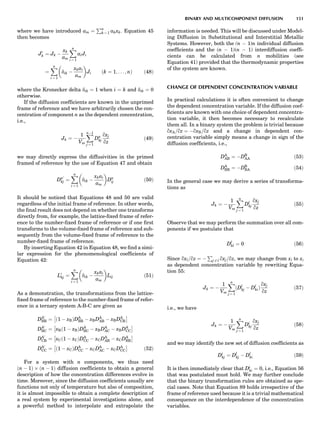 where we have introduced am ¼
Pn
k ¼ 1 akxk. Equation 45
then becomes
J0
k ¼ Jk À
xk
am
Xn
i ¼ 1
aiJi
¼
Xn
i ¼ 1
dik À
xkai
am
 
Ji ðk ¼ 1; . . . ; nÞ ð48Þ
where the Kronecker delta dik ¼ 1 when i ¼ k and dik ¼ 0
otherwise.
If the diffusion coefﬁcients are known in the unprimed
frame of reference and we have arbitrarily chosen the con-
centration of component n as the dependent concentration,
i.e.,
Jk ¼ À
1
Vm
XnÀ1
j ¼ 1
Dn
kj
qxj
qz
ð49Þ
we may directly express the diffusivities in the primed
framed of reference by the use of Equation 47 and obtain
Dn0
kj ¼
Xn
i ¼ 1
dik À
xkai
am
 
Dn
ij ð50Þ
It should be noticed that Equations 48 and 50 are valid
regardless of the initial frame of reference. In other words,
the ﬁnal result does not depend on whether one transforms
directly from, for example, the lattice-ﬁxed frame of refer-
ence to the number-ﬁxed frame of reference or if one ﬁrst
transforms to the volume-ﬁxed frame of reference and sub-
sequently from the volume-ﬁxed frame of reference to the
number-ﬁxed frame of reference.
By inserting Equation 42 in Equation 48, we ﬁnd a simi-
lar expression for the phenomenological coefﬁcients of
Equation 42:
L0
kj ¼
Xn
i ¼ 1
dik À
xkai
am
 
Lij ð51Þ
As a demonstration, the transformations from the lattice-
ﬁxed frame of reference to the number-ﬁxed frame of refer-
ence in a ternary system A-B-C are given as
DA0
BB ¼ ð1 À xBÞDA
BB À xBDA
AB À xBDA
CB
Â Ã
DA0
BC ¼ xBð1 À xBÞDA
BC À xBDA
AC À xBDA
CC
Â Ã
DA0
CB ¼ xCð1 À xCÞDA
CC À xCDA
AB À xCDA
BB
Â Ã
DA0
CC ¼ ð1 À xCÞDA
CC À xCDA
AC À xCDA
CC
Â Ã
ð52Þ
For a system with n components, we thus need
ðn À 1Þ Â ðn À 1Þ diffusion coefﬁcients to obtain a general
description of how the concentration differences evolve in
time. Moreover, since the diffusion coefﬁcients usually are
functions not only of temperature but also of composition,
it is almost impossible to obtain a complete description of
a real system by experimental investigations alone, and
a powerful method to interpolate and extrapolate the
information is needed. This will be discussed under Model-
ing Diffusion in Substitutional and Interstitial Metallic
Systems. However, both the (n À 1)n individual diffusion
coefﬁcients and the (n À 1)(n À 1) interdiffusion coefﬁ-
cients can be calculated from n mobilities (see
Equation 41) provided that the thermodynamic properties
of the system are known.
CHANGE OF DEPENDENT CONCENTRATION VARIABLE
In practical calculations it is often convenient to change
the dependent concentration variable. If the diffusion coef-
ﬁcients are known with one choice of dependent concentra-
tion variable, it then becomes necessary to recalculate
them all. In a binary system the problem is trivial because
qxA=qz ¼ ÀqxB=qz and a change in dependent con-
centration variable simply means a change in sign of the
diffusion coefﬁcients, i.e.,
DA
AB ¼ ÀDB
AA ð53Þ
DA
BB ¼ ÀDB
BA ð54Þ
In the general case we may derive a series of transforma-
tions as
Jk ¼ À
1
Vm
Xn
j ¼ 1
Dl
kj
qxj
qz
ð55Þ
Observe that we may perform the summation over all com-
ponents if we postulate that
Dl
kl ¼ 0 ð56Þ
Since qxl=qz ¼ À
P
j 6¼ l qxj=qz, we may change from xl to xi
as dependent concentration variable by rewriting Equa-
tion 55:
Jk ¼ À
1
Vm
Xn
j ¼ 1
ðDl
kj À Dl
kiÞ
qxj
qz
ð57Þ
i.e., we have
Jk ¼ À
1
Vm
Xn
j ¼ 1
Di
kj
qxj
qz
ð58Þ
and we may identify the new set of diffusion coefﬁcients as
Di
kj ¼ Dl
kj À Dl
ki ð59Þ
It is then immediately clear that Di
ki ¼ 0, i.e., Equation 56
that was postulated must hold. We may further conclude
that the binary transformation rules are obtained as spe-
cial cases. Note that Equation 89 holds irrespective of the
frame of reference used because it is a trivial mathematical
consequence on the interdependence of the concentration
variables.
BINARY AND MULTICOMPONENT DIFFUSION 151
 