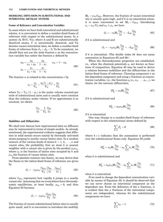MODELING DIFFUSION IN SUBSTITUTIONAL AND
INTERSTITIAL METALLIC SYSTEMS
Frame of Reference and Concentration Variables
In cases where we have both interstitial and substitutional
solutes, it is convenient to deﬁne a number-ﬁxed frame of
reference with respect to the substitutional atoms. In a
system (A, B)(C, Va), where A and B are substitutionally
dissolved atoms, C is interstitially dissolved, and Va
denotes vacant interstitial sites, we deﬁne a number-ﬁxed
frame of reference from JA þ JB ¼ 0. To be consistent, we
should then not use the mole fraction x as the concentra-
tion variable but rather the fraction u deﬁned by
uB ¼
xB
xA þ xB
¼
xB
1 À xC
uA ¼ 1 À uB
uC ¼
xC
xA þ xB
¼
xC
1 À xC
ð60Þ
The fraction u is related to the concentration c by
ck ¼
xk
Vm
¼
ukð1 À xCÞ
Vm
¼
uk
VS
ð61Þ
where VS ¼ Vm=ð1 À xCÞ is the molar volume counted per
mole of substitutional atom and is usually more constant
than the ordinary molar volume. If we approximate it as
constant, we obtain
qck
qz
¼
1
VS
quk
qz
ð62Þ
Mobilities and Diffusivities
We shall now discuss how experimental data on diffusion
may be represented in terms of simple models. As already
mentioned, the experimental evidence suggests that diffu-
sion in solid metals occurs mainly by thermally activated
atoms jumping to nearby vacant lattice sites. In a random
mixture of the various kinds of atoms k ¼ 1, 2, . . . , n and
vacant sites, the probability that an atom k is nearest
neighbor with a vacant site is given by the product ykyVa,
where yk is the fraction of lattice sites occupied by k and
yVa the fraction of vacant lattice sites.
From absolute reaction rate theory, we may derive that
the ﬂuxes in the lattice-ﬁxed frame of reference are given
by
Jk ¼ ÀykyVa
kVa
VS
qmk
qz
À
qmVa
qz
!
ð63Þ
where kVa represents how rapidly k jumps to a nearby
vacant site. Assuming that we everywhere have thermody-
namic equilibrium, at least locally, mVa ¼ 0, and thus
Equation 63 becomes
Jk ¼ ÀykyVa
kVa
VS
qmk
qz
ð64Þ
The fraction of vacant substitutional lattice sites is usually
quite small, and it is convenient to introduce the mobility
Mk ¼ yVakVa. However, the fraction of vacant interstitial
site is usually quite high, and if k is an interstitial solute,
it is more convenient to set Mk ¼ kVA. Introducing
ck ¼ uk=VS and uk ﬃ yk, we have
Jk ¼ ÀckMk
qmk
qz
¼ ÀLkk
qmk
qz
ð65Þ
if k is substitutional and
Jk ¼ ÀckyVaMk
qmk
qz
¼ ÀLkk
qmk
qz
ð66Þ
if k is interstitial. (The double index kk does not mean
summation in Equations 65 and 66.)
When the thermodynamic properties are established,
i.e., when the chemical potentials mi are known as func-
tions of composition, Equation 40 may be used to derive
a relation between mobilities and the diffusivities in the
lattice-ﬁxed frame of reference. Choosing component n as
the dependent component and using u fractions as concen-
tration variables, i.e., the functions miðu1; u2; . . . ; unÀ1Þ, we
obtain, for the intrinsic diffusivities,
Dn
kj ¼ ukMk
qmk
quj
ð67Þ
if k is substitutional and
Dn
kj ¼ ukyVaMk
qmk
quj
ð68Þ
if k is interstitial.
One may change to a number-ﬁxed frame of reference
with respect to the substitutional atoms deﬁned by
X
k 2 s
J0
k ¼ 0 ð69Þ
where k 2 s indicates that the summation is performed
over the substitutional ﬂuxes only. Equation 50 yields
Dn0
kj ¼ ukMk
qmk
quj
À uk
Xn
i 2 s
ui Mi
qmi
quj
ð70Þ
when k is substitutional and
Dn0
kj ¼ ukyVaMk
qmk
quj
À uk
Xn
i 2 s
ui Mi
qmi
quj
ð71Þ
when k is interstitial.
If we need to change the dependent concentration vari-
able by means of Equation 59, it should be observed that
we can never choose an interstitial component as the
dependent one. From the deﬁnition of the u fractions, it
is evident that the u fractions of the interstitial compo-
nents are independent, whereas for the substitutional
components we have
X
k 2 s
uk ¼ 1 ð72Þ
152 COMPUTATION AND THEORETICAL METHODS
 