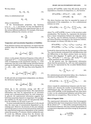 We thus obtain
Di
kj ¼ Dl
kj À Dl
ki ð73Þ
when j is substitutional and
Di
kj ¼ Dl
kj ð74Þ
when j is interstitial.
If the thermodynamic properties, the functions
miðu1; u2; . . . ; unÀ1Þ, are known, we may use Equations 67
to 74 to extract mobilities from experimental data on all
the various diffusion coefﬁcients. For example, if the tracer
diffusion coefﬁcient DÃ
k is known, we have
Mk ¼
DÃ
k
RT
ð75Þ
Temperature and Concentration Dependence of Mobilities
From absolute reaction rate arguments, we expect that the
mobility obeys the following type of temperature depen-
dence:
Mk ¼
1
RT
nd2
exp À
ÁGÃ
k
RT
 
ð76Þ
where n is the atomic vibrational frequency of the order of
magnitude 1013
sÀ1
; d is the jump distance and of the same
order of magnitude as the interatomic spacing, i.e., a few
angstroms; and ÁGÃ
k is the Gibbs energy activation barrier
and may be divided into an enthalpy and an entropy part,
i.e., ÁGÃ
k ¼ ÁHÃ
k À ÁSÃ
kT. We may thus write Equation 76
as
Mk ¼
1
RT
nd2
exp
ÁSÃ
k
R
 
exp
ÀÁHÃ
k
RT
 
ð77Þ
If ÁHÃ
k and ÁSÃ
k are temperature independent, one obtains
the Arrhenius expression
Mk ¼
1
RT
M0
kexp À
Qk
RT
 
ð78Þ
where Qk is the activation energy and M0
k ¼ nd2
expðÁSÃ
k=RÞ is a preexponential factor. The experimental
information may thus be represented by an activation
energy and a preexponential factor for each component.
In general, the experimental information suggests that
both these quantities depend on composition. For example,
the mobility of a Ni atom in pure Ni will generally differ
from the mobility of a Ni atom in pure Al.
It seems reasonable that the entropy part of ÁGÃ
k should
obey the same type of concentration dependence as the
enthalpy part. However, the division of ÁGÃ
k into enthalpy
and entropy parts is never trivial and cannot be made from
the experimental temperature dependence of the mobility
unless the quantity nd2
is known, which is seldom the case.
To avoid any difﬁculty arising from the division into
enthalpy and entropy parts, it is suggested that the
quantity RT ln(RTMk) rather than M0
k and Qk should be
expanded as a function of composition, i.e., the function
RT lnðRTMkÞ ¼ RT lnðnd2
Þ À ðÁHÃ
k À ÁSÃ
kTÞ
¼ RT lnðM0
kÞ À Qk ð79Þ
The above function may then be expanded by means of
polynomials of the composition, i.e., for a substitutional
solution we write
RT lnðRTMkÞ ¼ Èk ¼
X
i
xi
0
Èki þ
X
i
X
j  i
xixjÈkij ð80Þ
where 0
Èki is RT lnðRTMkÞ in pure i in the structure under
consideration. The function Èkij represents the deviation
from a linear interpolation between the endpoint values;
0
Èki and Èkij may be arbitrary functions of temperature
but linear functions correspond to the Arrhenius relation.
For example, in a binary A-B alloy we write
RT lnðRTMAÞ ¼ xA
0
ÈAA þ xB
0
ÈAB þ xAxBÈAAB ð81Þ
RT lnðRTMBÞ ¼ xA
0
ÈBA þ xB
0
ÈBB þ xAxBÈBAB ð82Þ
It should be observed that the four parameters of the type
0
ÈAA may be directly evaluated if the self-diffusivities and
the diffusivities in the dilute solution limits are known
because then Equation 75 applies and we may write
0
ÈAA ¼ RT lnðDin pure A
A Þ and ÈAB ¼ RT lnðDin pure B
A Þ and
similar equations for the mobility of B.
In the general case, the experimental information
shows that the parameters Èkij will vary with composition
and may be represented by the so-called Redlich-Kister
polynomial
Èkij ¼
Xm
r ¼ 0
r
Èkijðxi À xjÞr
ð83Þ
For substitutional and interstitial alloys, the u fraction is
introduced and Equation 80 is modiﬁed into
RT lnðRT MkÞ ¼ Èk ¼
X
i
X
j
uiuj
1
c
 
0
Èkij þ Á Á Á ð84Þ
where i stands for substitutional elements and j for inter-
stitials and c denotes the number of interstitial sites per
substitutional site. The parameter 0
Èkij stands for the
value of RT ln(RTMk) in the hypothetical case when there
is only i on the substitutional sublattice and all the inter-
stitial sites are occupied by j. Thus we have 0
Èki ¼ 0
ÈkiVa.
Effect of Magnetic Order
The experimental information shows that ferromagnetic
ordering below the Curie temperature lowers the mobility
Mk by a factor Àmag
k  1. This yields a strong deviation from
the Arrhenius behavior. One may include the possibility of
a temperature-dependent activation energy by the general
deﬁnition
Qk ¼ ÀR
q lnðRTMkÞ
qð1=TÞ
ð85Þ
BINARY AND MULTICOMPONENT DIFFUSION 153
 