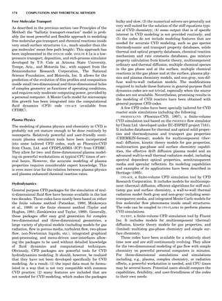 Free Molecular Transport
As described in the previous section (see Principles of the
Method) the ‘‘ballistic transport-reaction’’ model is prob-
ably the most powerful and ﬂexible approach to modeling
free molecular gas transport and chemical reactions inside
very small surface structures (i.e., much smaller than the
gas molecules’ mean free path length). This approach has
been implemented in the EVOLVE code. EVOLVE 4.1a is a low-
pressure transport, deposition, and etch-process simulator
developed by T.S. Cale at Arizona State University,
Tempe, Ariz., and Motorola Inc., with support from the
Semiconductor Research Corporation, The National
Science Foundation, and Motorola, Inc. It allows for the
prediction of the evolution of ﬁlm proﬁles and composition
inside small two-dimensional and three-dimensional holes
of complex geometry as functions of operating conditions,
and requires only moderate computing power, provided by
a personal computer. A Monte Carlo model for microscopic
ﬁlm growth has been integrated into the computational
ﬂuid dynamics (CFD) code CFD-ACE (available from
CFDRC).
Plasma Physics
The modeling of plasma physics and chemistry in CVD is
probably not yet mature enough to be done routinely by
nonexperts. Relatively powerful and user-friendly conti-
nuum plasma simulation tools have been incorporated
into some tailored CFD codes, such as Phoenics-CVD
from Cham, Ltd. and CFDPLASMA (ICP) from CFDRC.
They allow for two- and three-dimensional plasma model-
ing on powerful workstations at typical CPU times of sev-
eral hours. However, the accurate modeling of plasma
properties requires considerable expert knowledge. This
is even more true for the relation between plasma physics
and plasma enhanced chemical reaction rates.
Hydrodynamics
General purpose CFD packages for the simulation of mul-
ti-dimensional ﬂuid ﬂow have become available in the last
two decades. These codes have mostly been based on either
the ﬁnite volume method (Patankar, 1980; Minkowycz
et al., 1988) or the ﬁnite element method (Taylor and
Hughes, 1981; Zienkiewicz and Taylor, 1989). Generally,
these packages offer easy grid generation for complex
two-dimensional and three-dimensional geometries, a
large variety of physical models (including models for gas
radiation, ﬂow in porous media, turbulent ﬂow, two-phase
ﬂow, non-Newtonian liquids, etc.), integrated graphical
post-processing, and menu-driven user-interfaces allow-
ing the packages to be used without detailed knowledge
of ﬂuid dynamics and computational techniques.
Obviously, CFD packages are powerful tools for CVD
hydrodynamics modeling. It should, however, be realized
that they have not been developed speciﬁcally for CVD
modeling. As a result: (1) the input data must be formu-
lated in a way that is not very compatible with common
CVD practice; (2) many features are included that are
not needed for CVD modeling, which makes the packages
bulky and slow; (3) the numerical solvers are generally not
very well suited for the solution of the stiff equations typi-
cal of CVD chemistry; (4) some output that is of speciﬁc
interest in CVD modeling is not provided routinely; and
(5) the codes do not include modeling features that are
needed for accurate CVD modeling, such as gas species
thermodynamic and transport property databases, solids
thermal and optical property databases, chemical reaction
mechanism and rate constants databases, gas mixture
property calculation from kinetic theory, multicomponent
ordinary and thermal diffusion, multiple chemical species
in the gas phase and at the surface, multiple chemical
reactions in the gas phase and at the surface, plasma phy-
sics and plasma chemistry models, and non-gray, non-dif-
fuse wall-to-wall radiation models. The modiﬁcations
required to include these features in general-purpose ﬂuid
dynamics codes are not trivial, especially when the source
codes are not available. Nevertheless, promising results in
the modeling of CVD reactors have been obtained with
general purpose CFD codes.
A few CFD codes have been specially tailored for CVD
reactor scale simulations including the following.
PHOENICS-CVD (Phoenics-CVD, 1997), a ﬁnite-volume
CVD simulation tool based on the PHOENICS ﬂow simulator
by Cham Ltd. (developed under EC-ESPRIT project 7161).
It includes databases for thermal and optical solid proper-
ties and thermodynamic and transport gas properties
(CHEMKIN-format), models for multicomponent (ther-
mal) diffusion, kinetic theory models for gas properties,
multireaction gas-phase and surface chemistry capabil-
ities, the effective drift diffusion plasma model and an
advanced wall-to-wall thermal radiation model, including
spectral dependent optical properties, semitransparent
media and specular reﬂection. Its modeling capabilities
and examples of its applications have been described in
Heritage (1995).
CFD-ACE, a ﬁnite-volume CFD simulation tool by CFD
Research Corporation. It includes models for multicompo-
nent (thermal) diffusion, efﬁcient algorithms for stiff mul-
tistep gas and surface chemistry, a wall-to-wall thermal
radiation model (both gray and non-gray) including semi-
transparent media, and integrated Monte Carlo models for
free molecular ﬂow phenomena inside small structures.
The code can be coupled to CFD-PLASMA to perform plasma
CVD simulations.
FLUENT, a ﬁnite-volume CFD simulation tool by Fluent
Inc. It includes models for multicomponent (thermal)
diffusion, kinetic theory models for gas properties, and
(limited) multistep gas-phase chemistry and simple sur-
face chemistry.
These codes have been available for a relatively short
time now and are still continuously evolving. They allow
for the two-dimensional modeling of gas ﬂow with simple
chemistry on powerful personal computers in minutes.
For three-dimensional simulations and simulations
including, e.g., plasma, complex chemistry, or radiation
effects, a powerful workstation is needed, and CPU times
may be several hours. Potential users should compare the
capabilities, ﬂexibility, and user-friendliness of the codes
to their own needs.
174 COMPUTATION AND THEORETICAL METHODS
 