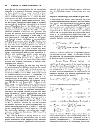 spectral properties of these systems. But it is not nearly so
successful in its treatment of systems where some states
are fairly localized, such as many rare-earth systems
(Brooks and Johansson, 1993) and Mott insulators. Much
work is currently being carried out to address the short-
comings found for these fascinating materials. Anisimov
et al. (1997) noted that in exact density functional theory,
the derivative of the total energy with respect to number of
electrons, qE/qN, should have discontinuities at integral
values of N, and that therefore the effective one-electron
potential of the Kohn-Sham equations should also possess
appropriate discontinuities. They therefore added an orbital-
dependent correction to the usual LDA potentials and
achieved an adequate description of the photoemission
spectrum of NiO. As an example of other work in this
area, Severin et al. (1993) have carried out self-consis-
tent electronic structure calculations of rare-earth(R)-Co2
and R-Co2H4 compounds within the LDA but in which
the effect of the localized open 4f shell associated with
the rare-earth atoms on the conduction band was trea-
ted by constraining the number of 4f electrons to be
ﬁxed. Brooks et al. (1997) have extended this work
and have described crystal ﬁeld quasiparticle excitations
in rare earth compounds and extracted parameters for
effective spin Hamiltonians. Another related approach
to this constrained LSDA theory is the so-called
‘‘LSDA þ U’’ method (Anisimov et al., 1997) which is
also used to account for the orbital dependence of the
Coulomb and exchange interactions in strongly corre-
lated electronic materials.
It has been recognized for some time that some of
the shortcomings of the LDA in describing the ground
state properties of some strongly correlated systems may
be due to an unphysical interaction of an electron with
itself (Jones and Gunnarsson, 1989). If the exact form of
the exchange-correlation functional Exc were known, this
self-interaction would be exactly canceled. In the LDA,
this cancellation is not perfect. Several efforts improve
cancellation by incorporating this self-interaction correc-
tion (SIC; Perdew and Zunger, 1981; Pederson et al.,
1985). Using a cluster technique, Svane and Gunnarsson
(1990) applied the SIC to transition metal oxides where
the LDA is known to be particularly defective and where
the GGA does not bring any signiﬁcant improvements.
They found that this new approach corrected some of the
major discrepancies. Similar improvements were noted
by Szotek et al. (1993) in an LMTO implementation in
which the occupied and unoccupied states were split by a
large on-site Coulomb interaction. For Bloch states
extending throughout the crystal, the SIC is small and
the LDA is adequate. However, for localized states the
SIC becomes signiﬁcant. SIC calculations have been car-
ried out for the parent compound of the high Tc supercon-
ducting ceramic, La2CuO4 (Temmerman et al., 1993) and
have been used to explain the g-a transition in the strongly
correlated metal, cerium (Szotek et al., 1994; Svane, 1994;
Beiden et al., 1997).
Spin Density Functional Theory within the local
exchange and correlation approximation also has some
serious shortcomings when straightforwardly extended
to ﬁnite temperatures and applied to itinerant magnetic
materials of all types. In the following section, we discuss
ways in which improvements to the theory have been
made.
Magnetism at Finite Temperatures: The Paramagnetic State
As long ago as 1965, Mermin (1965) published the formal
structure of a ﬁnite temperature density functional theory.
Once again, a many-electron system in an external poten-
tial, Vext
, and external magnetic ﬁeld, Bext
, described by
the (non-relativistic) Hamiltonian is considered. Mermin
proved that, in the grand canonical ensemble at a given
temperature T and chemical potential n, the equilibrium
particle n(r) and magnetization m(r) densities are deter-
mined by the external potential and magnetic ﬁeld. The
correct equilibrium particle and magnetization densities
minimize the Gibbs grand potential, 
 ¼
ð
Vext
ðrÞnðrÞ dr À
ð
Bext
ðrÞ Á mðrÞ dr
þ
e2
2
ð ð
nðrÞnðr0
Þ
jr À r0j
dr dr0
þ G½n; mŠ À n
ð
nðrÞ dr ð4Þ
where G is a unique functional of charge and magnetiza-
tion densities at a given T and n. The variational principle
now states that  is a minimum for the equilibrium, n and
m. The function G can be written as
G½n; mŠ ¼ Ts½n; mŠ À TSs½n; mŠ þ xc½n; mŠ ð5Þ
with Ts and Ss being respectively the kinetic energy and
entropy of a system of noninteracting electrons with densi-
ties n, m, at a temperature T. The exchange and correla-
tion contribution to the Gibbs free energy is xc. The
minimum principle can be shown to be identical to the cor-
responding equation for a system of noninteracting elec-
trons moving in an effective potential ~V
~V½n; mŠ ¼ Vext
þ e2
ð
nðr0
Þ
jr À r0j
dr0
þ
d xc
d nðrÞ
 
~1 þ
d xc
dmðrÞ
À Bext
 
Á ~s
ð6Þ
which satsify the following set of equations
À
h2
2m
~1 ~r2
þ ~V
!
jiðrÞ ¼ eifiðrÞ ð7Þ
nðrÞ ¼
X
i
fðei À nÞ tr ½fÃ
i ðrÞfiðrÞŠ ð8Þ
mðrÞ ¼
X
i
fðei À nÞ tr ½fÃ
i ðrÞ~sfiðrÞŠ ð9Þ
where fðe À nÞ is the Fermi-Dirac function. Rewriting  as
 ¼ À
X
i
fðei À nÞNðeiÞ À
e2
2
ð ð
nðrÞnðr0
Þ
jr À r0j
dr dr0
þ xc
À
ð
dr
dxc
dnðrÞ
nðrÞ þ
dxc
dmðrÞ
Á mðrÞ
 
ð10Þ
involves a sum over effective single particle states and
where tr represents the trace over the components of the
Dirac spinors which in turn are represented by fiðrÞ, its
conjugate transpose being fÃ
i ðrÞ. The nonmagnetic part of
the potential is diagonal in this spinor space, being propor-
186 COMPUTATION AND THEORETICAL METHODS
 