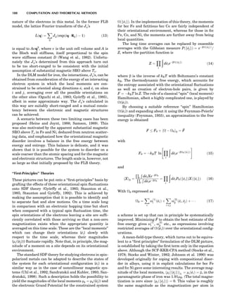 nature of the electrons in this metal. In the former FLB
model, the lattice Fourier transform of the Jij’s
LðqÞ ¼
X
ij
Jijðexpðiq Á RijÞ À 1Þ ð13Þ
is equal to Avq2
, where v is the unit cell volume and A is
the Bloch wall stiffness, itself proportional to the spin
wave stiffness constant D (Wang et al., 1982). Unfortu-
nately the Jij’s determined from this approach turn out
to be too short-ranged to be consistent with the initial
assumption of substantial magnetic SRO above Tc.
In the DLM model for iron, the interactions, Jij’s, can be
obtained from consideration of the energy of an interacting
electron system in which the local moments are con-
strained to be oriented along directions ^ei and ^ej on sites
i and j, averaging over all the possible orientations on
the other sites (Oguchi et al., 1983; Gyo¨rffy et al., 1985),
albeit in some approximate way. The Jij’s calculated in
this way are suitably short-ranged and a mutual consis-
tency between the electronic and magnetic structures
can be achieved.
A scenario between these two limiting cases has been
proposed (Heine and Joynt, 1988; Samson, 1989). This
was also motivated by the apparent substantial magnetic
SRO above Tc in Fe and Ni, deduced from neutron scatter-
ing data, and emphasized how the orientational magnetic
disorder involves a balance in the free energy between
energy and entropy. This balance is delicate, and it was
shown that it is possible for the system to disorder on a
scale coarser than the atomic spacing and for the magnetic
and electronic structures. The length scale is, however, not
as large as that initially proposed by the FLB theory.
‘‘First-Principles’’ Theories
These pictures can be put onto a ‘‘ﬁrst-principles’’ basis by
grafting the effects of these orientational spin ﬂuctuations
onto SDF theory (Gyo¨rffy et al., 1985; Staunton et al.,
1985; Staunton and Gyo¨rffy, 1992). This is achieved by
making the assumption that it is possible to identify and
to separate fast and slow motions. On a time scale long
in comparison with an electronic hopping time but short
when compared with a typical spin ﬂuctuation time, the
spin orientations of the electrons leaving a site are sufﬁ-
ciently correlated with those arriving so that a non-zero
magnetization exists when the appropriate quantity is
averaged on this time scale. These are the ‘‘local moments’’
which can change their orientations {^ei} slowly with
respect to the time scale, whereas their magnitudes
{mi({^ej})} ﬂuctuate rapidly. Note that, in principle, the mag-
nitude of a moment on a site depends on its orientational
environment.
The standard SDF theory for studying electrons in spin-
polarized metals can be adapted to describe the states of
the system for each orientational conﬁguration {^ei} in a
similar way as in the case of noncollinear magnetic sys-
tems (Uhl et al., 1992; Sandratskii and Kubler, 1993; San-
dratskii, 1998). Such a description holds the possibility to
yield the magnitudes of the local moments mk ¼ mk({^ej}) and
the electronic Grand Potential for the constrained system
ðf^eigÞ. In the implementation of this theory, the moments
for bcc Fe and ﬁctitious bcc Co are fairly independent of
their orientational environment, whereas for those in fcc
Fe, Co, and Ni, the moments are further away from being
local quantities.
The long time averages can be replaced by ensemble
averages with the Gibbsian measure Pðf^ejgÞ ¼ eÀbðf^ejgÞ
=
Z, where the partition function is
Z ¼
Y
i
ð
d^eieÀbðf^ejgÞ
ð14Þ
where b is the inverse of kBT with Boltzmann’s constant
kB. The thermodynamic free energy, which accounts for
the entropy associated with the orientational ﬂuctuations
as well as creation of electron-hole pairs, is given by
F ¼ ÀkBT ln Z. The role of a classical ‘‘spin’’ (local moment)
Hamiltonian, albeit a highly complicated one, is played by
({^ei}).
By choosing a suitable reference ‘‘spin’’ Hamiltonian
({^ei}) and expanding about it using the Feynman-Peierls’
inequality (Feynman, 1955), an approximation to the free
energy is obtained
F F0 þ h À 0i0 ¼ ~F
with
F0 ¼ ÀkBT ln
Y
i
ð
d^eieÀb0ðf^eigÞ
 #
ð15Þ
and
hXi0 ¼
Q
i
Ð
d^eiXeÀb0
Q
i
Ð
d^eieÀb0
¼
Y
i
ð
d^eiP0ðf^eigÞXðf^eigÞ ð16Þ
With 0 expressed as
0 ¼
X
i
o
ð1Þ
i ð^eiÞ þ
X
i 6¼ j
o
ð2Þ
ij ð^ei; ^ejÞ þ Á Á Á ð17Þ
a scheme is set up that can in principle be systematically
improved. Minimizing ~F to obtain the best estimate of the
free energy gives o
ð1Þ
i , o
ð2Þ
ij etc., as expressions involving
restricted averages of ({^ei}) over the orientational conﬁg-
urations.
A mean-ﬁeld-type theory, which turns out to be equiva-
lent to a ‘‘ﬁrst principles’’ formulation of the DLM picture,
is established by taking the ﬁrst term only in the equation
above. Although the SCF-KKR-CPA method (Stocks et al.,
1978; Stocks and Winter, 1982; Johnson et al. 1990) was
developed originally for coping with compositional disor-
der in alloys, using it in explicit calculations for bcc Fe
and fcc Ni gave some interesting results. The average mag-
nitude of the local moments, hmiðf^ejgÞi^ei
¼ mið^eiÞ ¼ m, in the
paramagnetic phase of iron was 1.91mB. (The total magne-
tization is zero since hmiðf^ejgÞi ¼ 0. This value is roughly
the same magnitude as the magnetization per atom in
188 COMPUTATION AND THEORETICAL METHODS
 